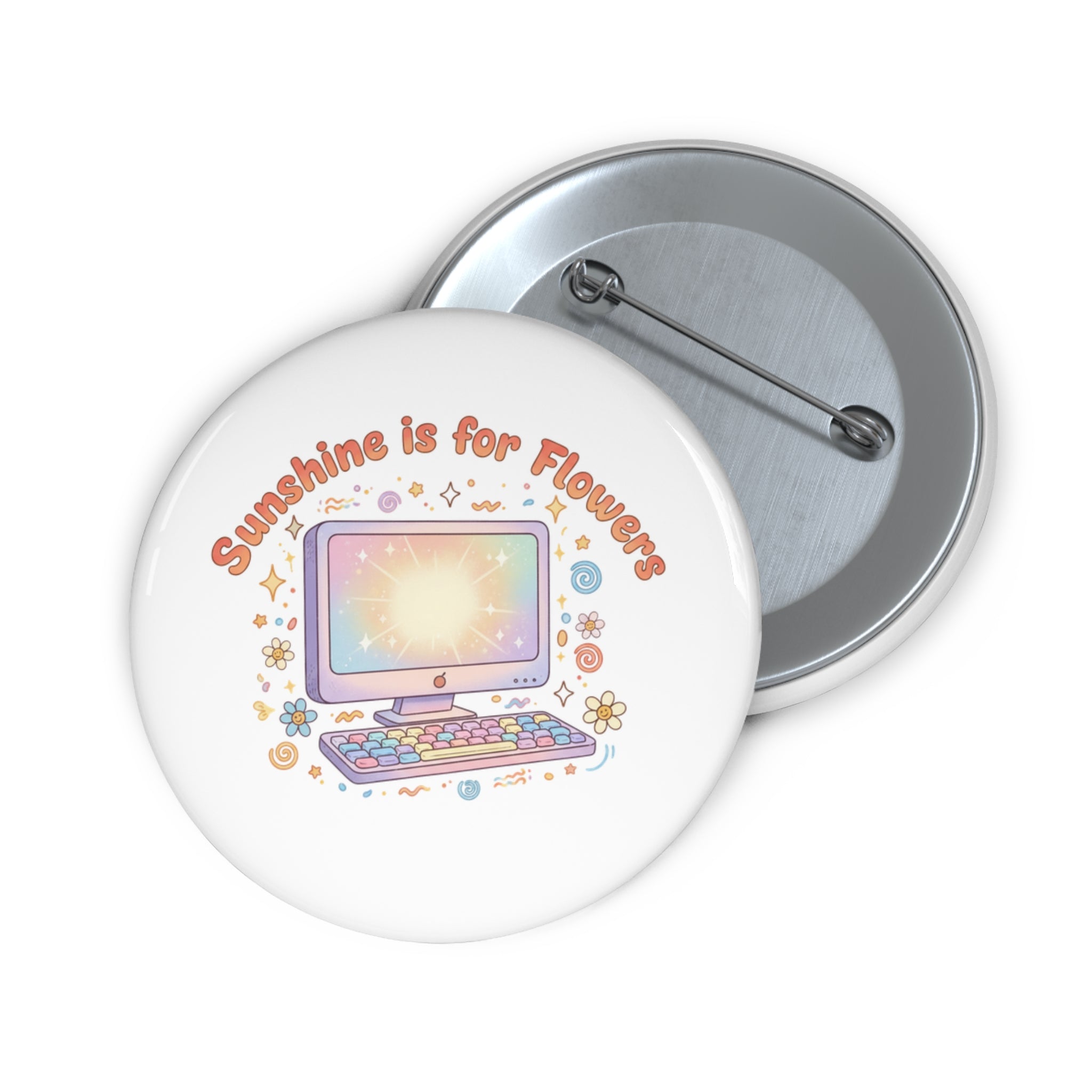 Pin Button — "Sunshine is for Flowers" Computer Floral Badge