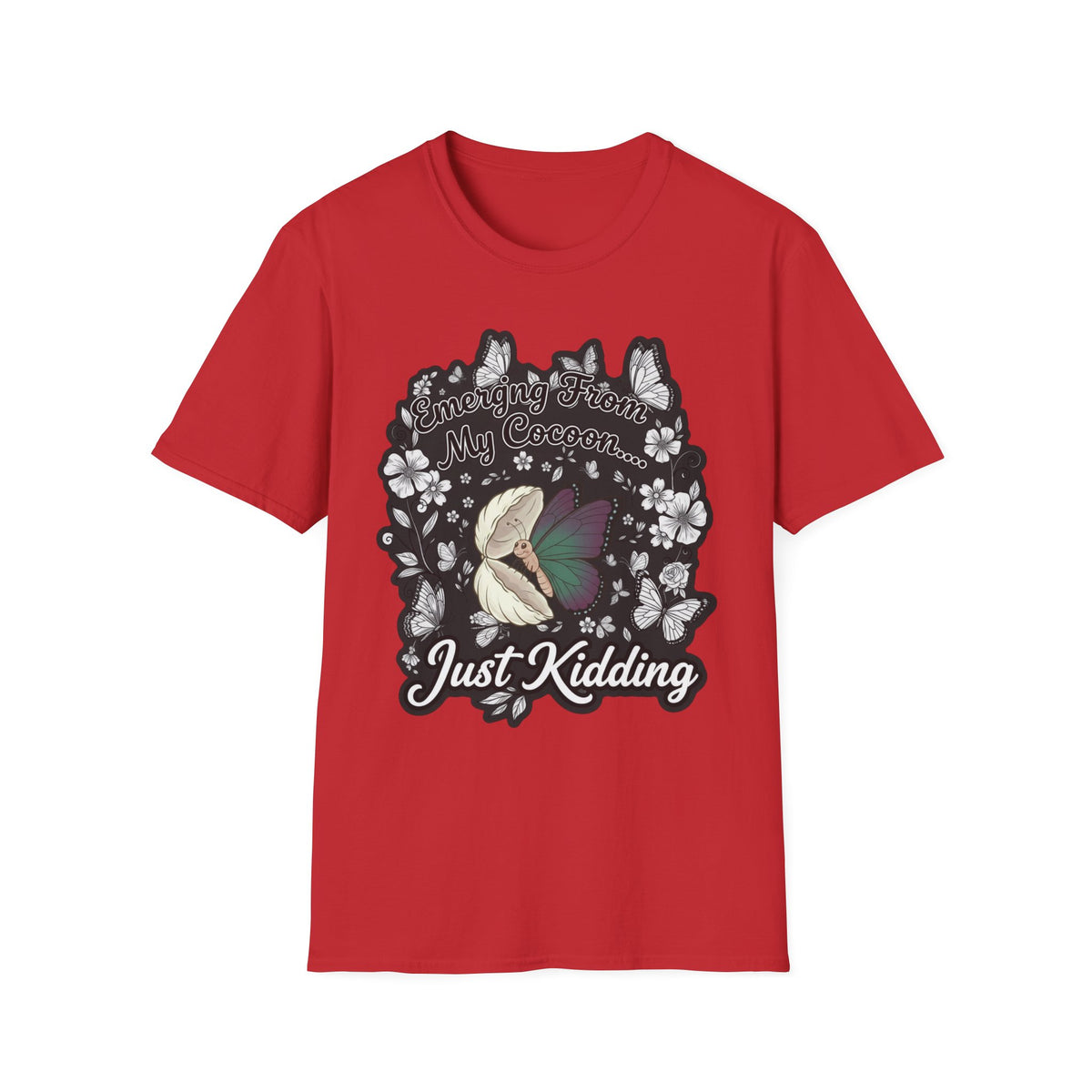 Emerging From My Cocoon… Just Kidding Butterfly T-Shirt