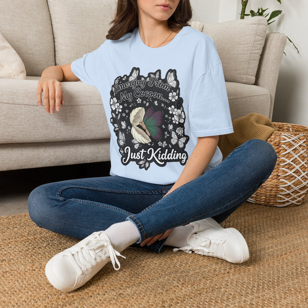 Emerging From My Cocoon… Just Kidding Butterfly T-Shirt