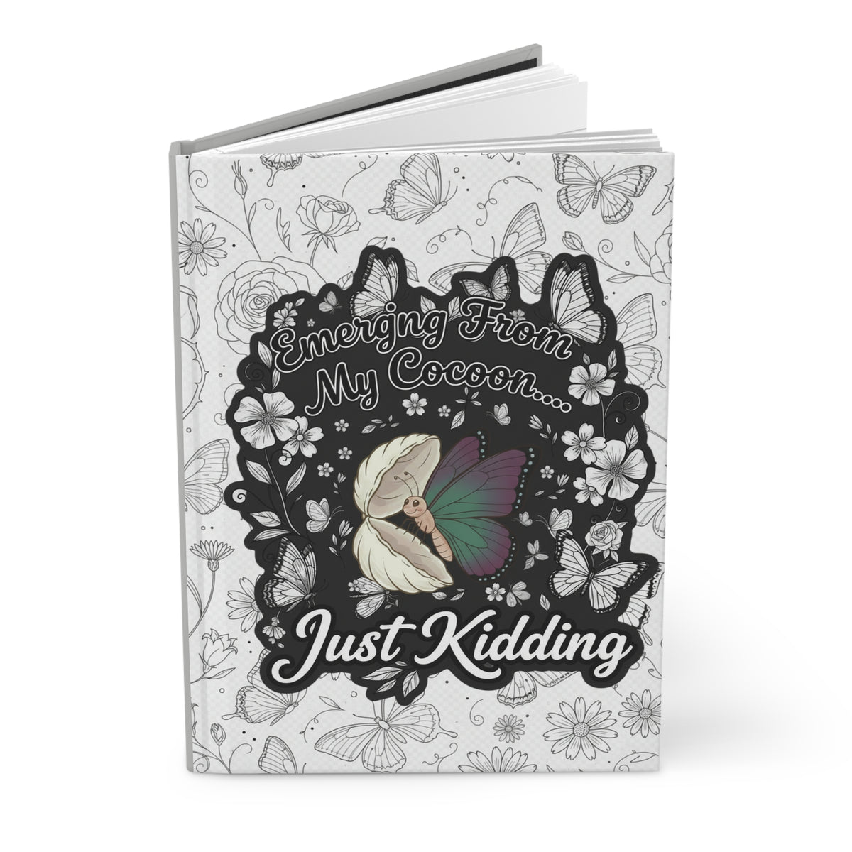 Hardcover Journal — "Emerging From My Cocoon... Just Kidding" Butterfly & Floral Notebook