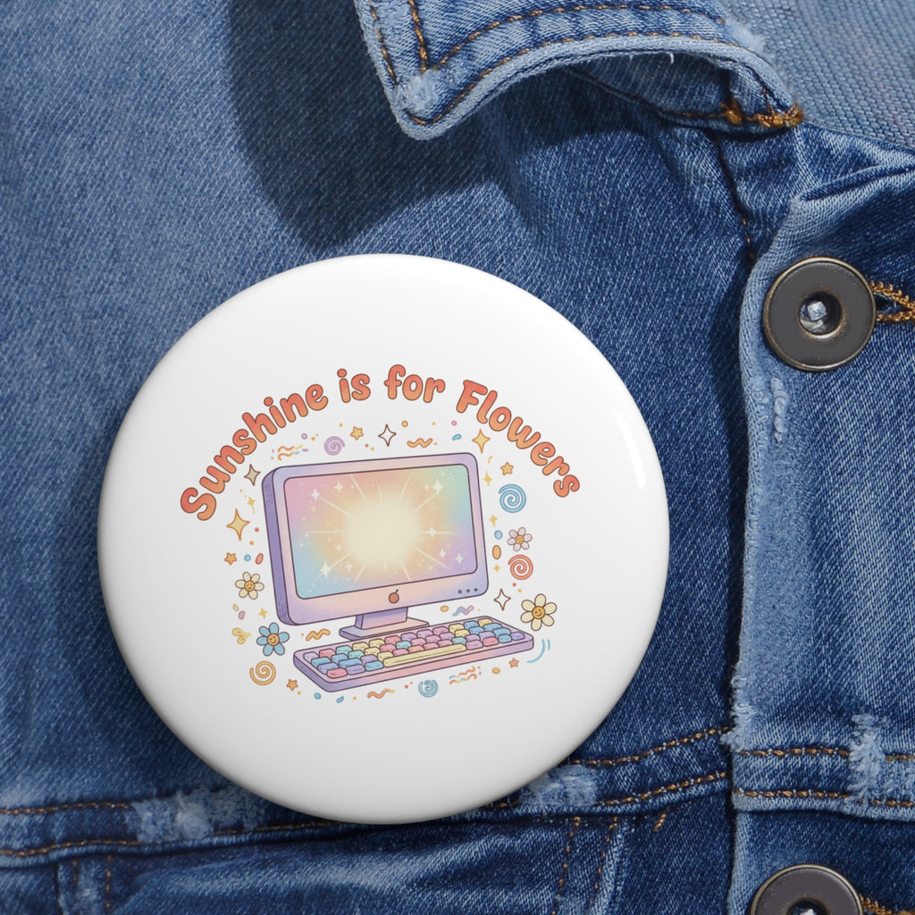 Pin Button — "Sunshine is for Flowers" Computer Floral Badge