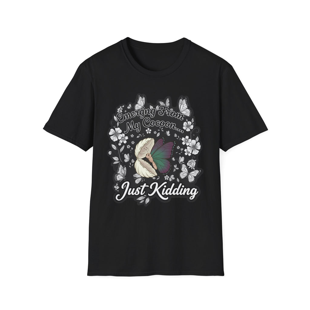 Emerging From My Cocoon… Just Kidding Butterfly T-Shirt