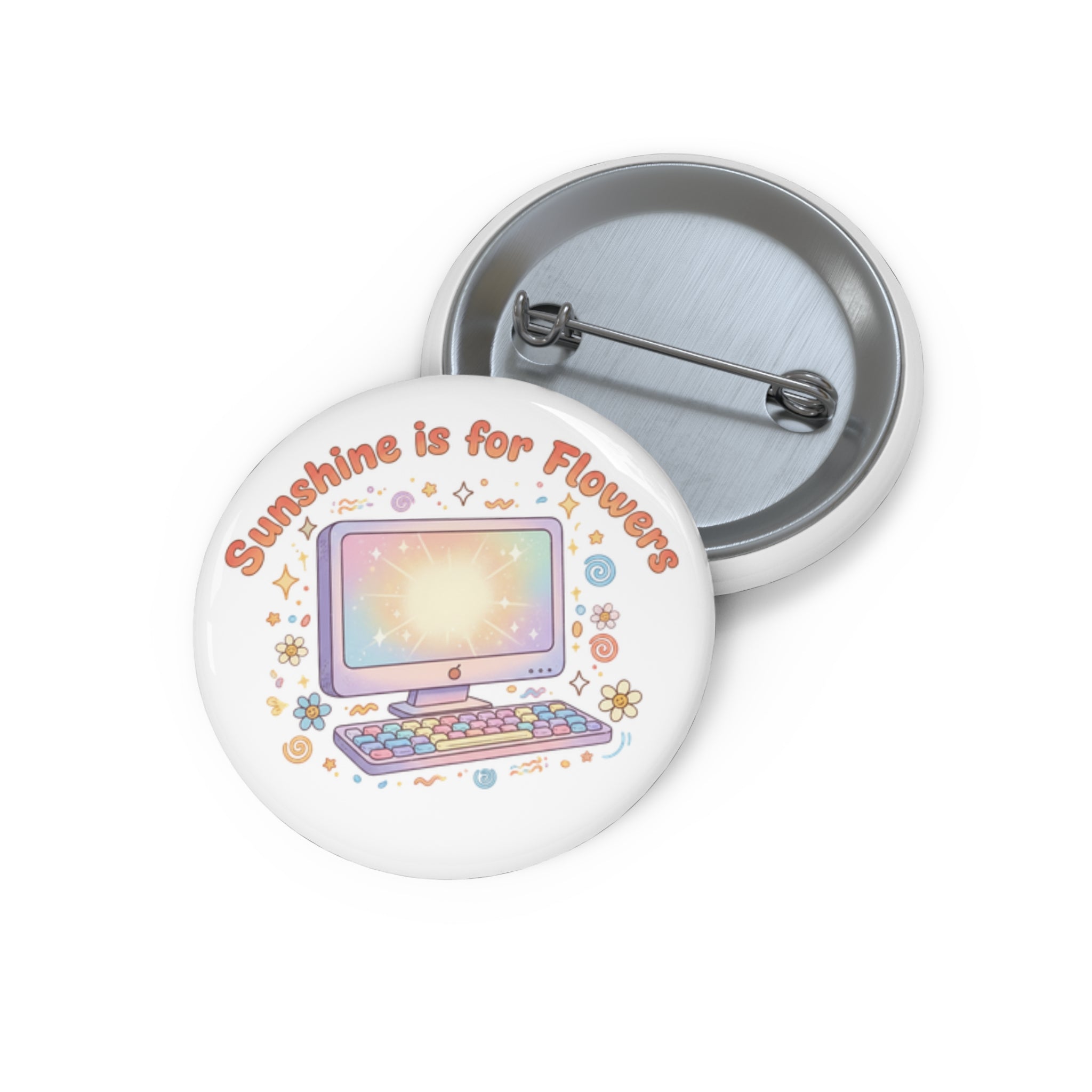 Pin Button — "Sunshine is for Flowers" Computer Floral Badge