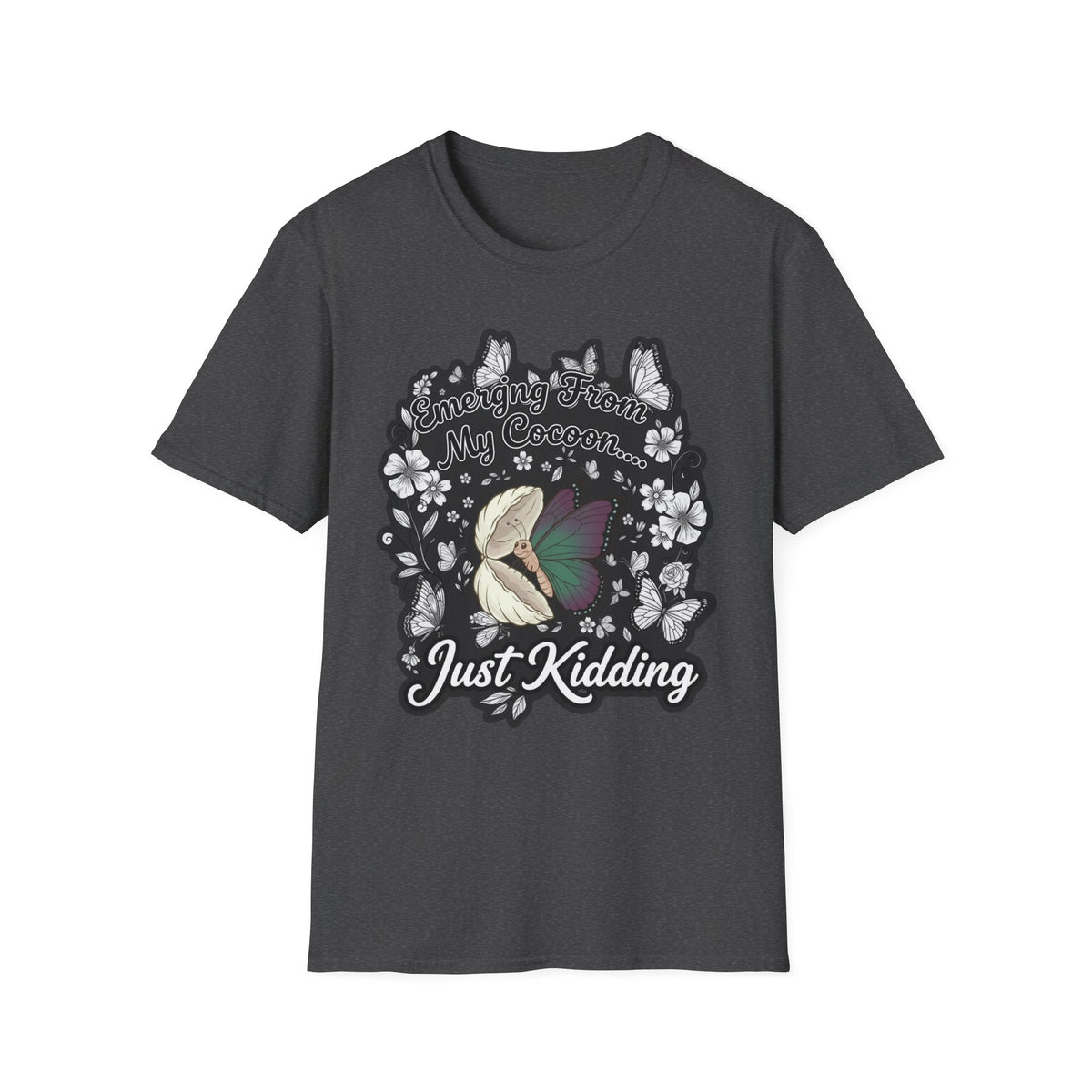Emerging From My Cocoon… Just Kidding Butterfly T-Shirt