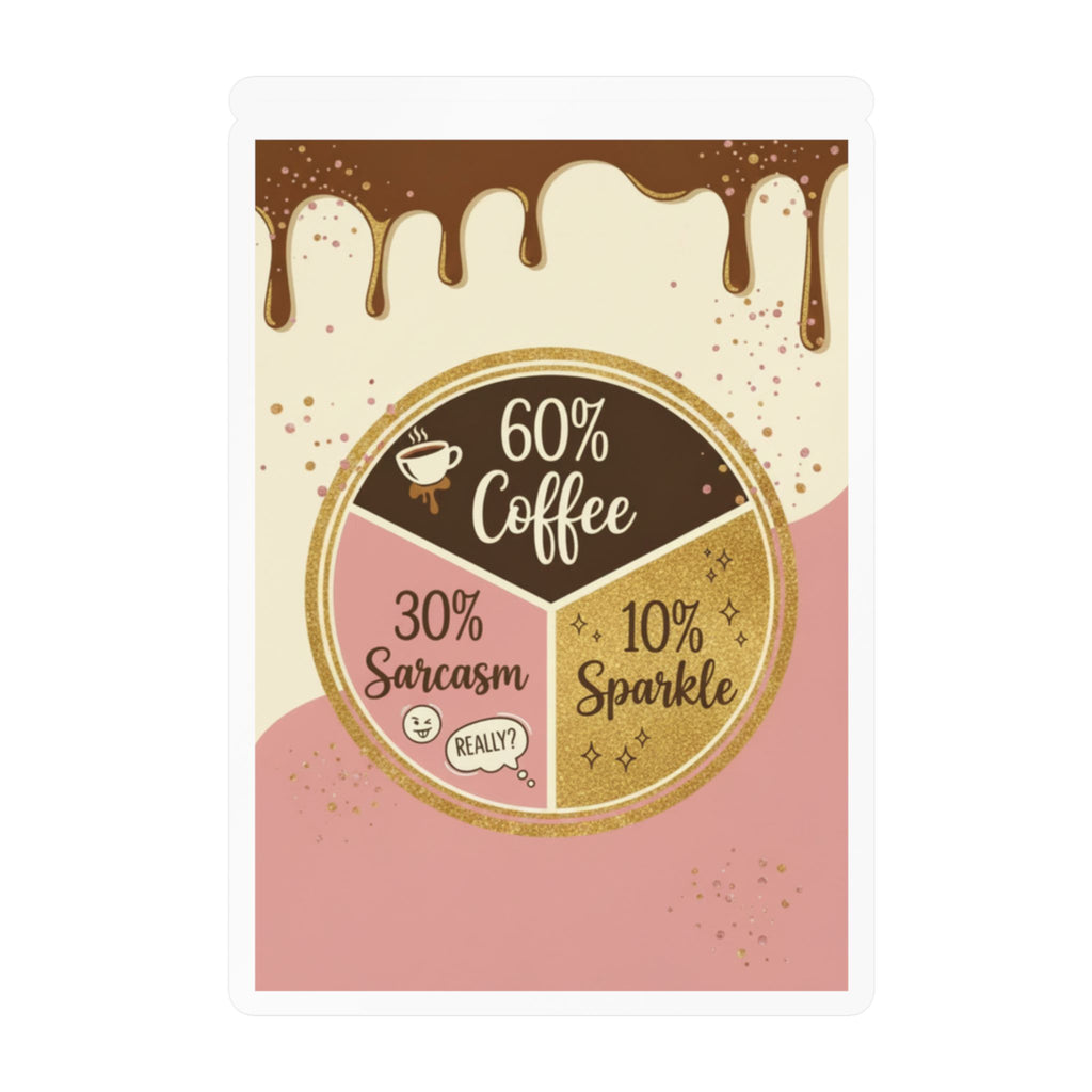 Kiss-Cut Vinyl Decal — "60% Coffee, 30% Sarcasm, 10% Sparkle" Pie Chart Sticker