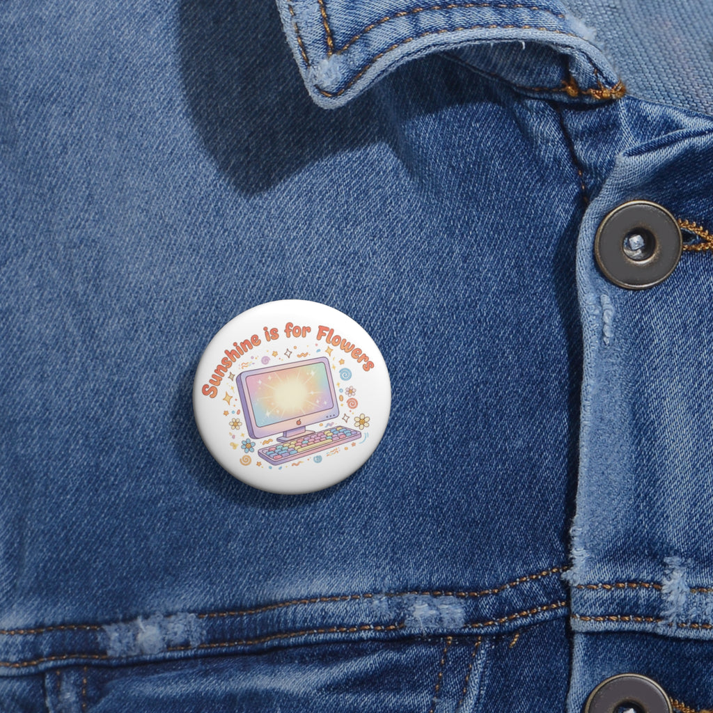 Pin Button — "Sunshine is for Flowers" Computer Floral Badge
