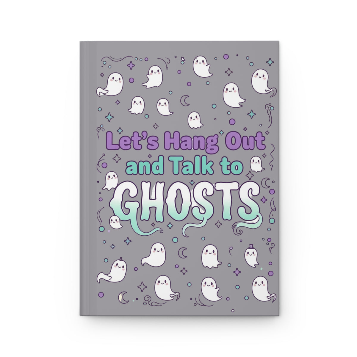 Let’s Hang Out and Talk to Ghosts Hardcover Journal — Cute Paranormal Notebook