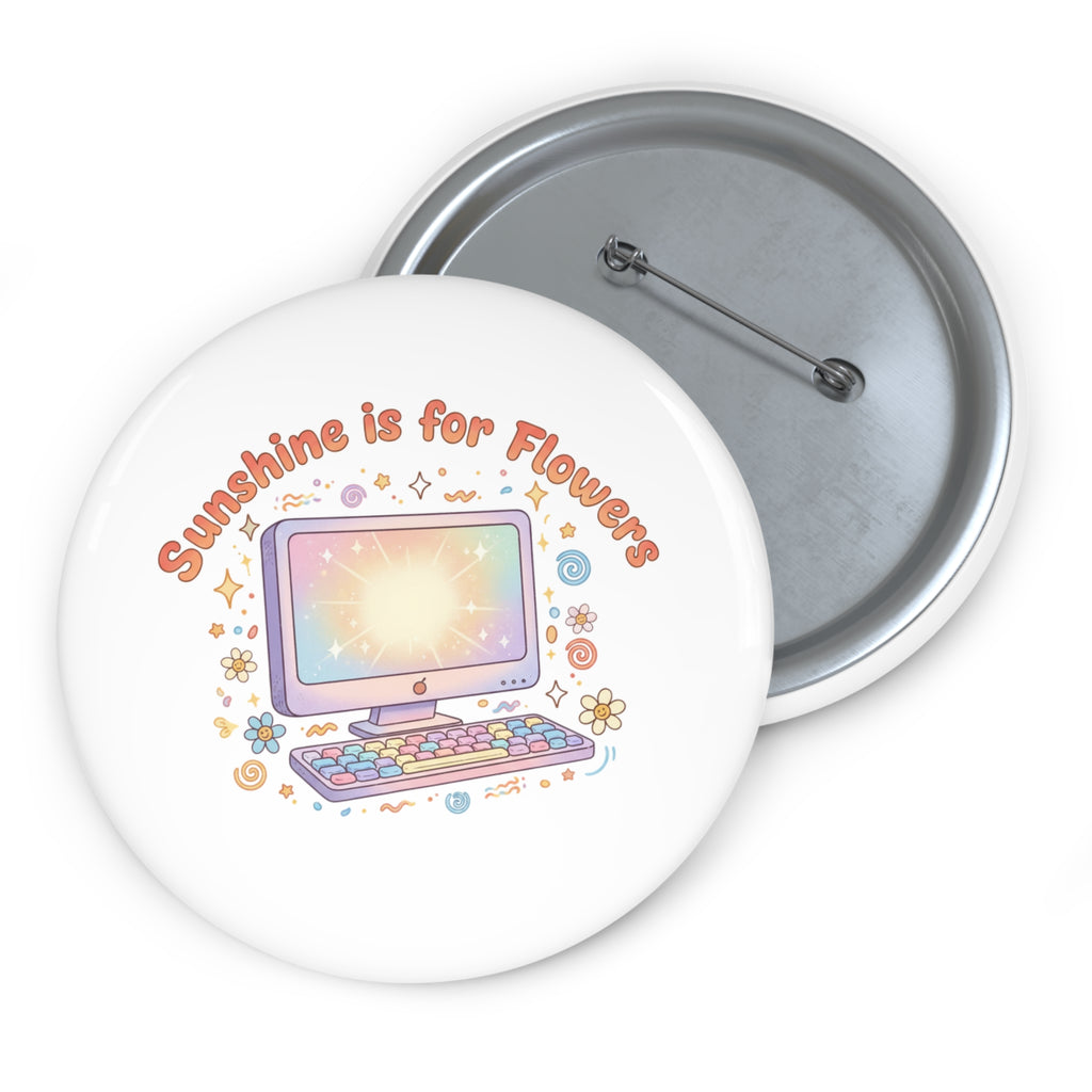Pin Button — "Sunshine is for Flowers" Computer Floral Badge