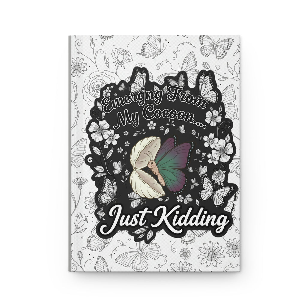 Hardcover Journal — "Emerging From My Cocoon... Just Kidding" Butterfly & Floral Notebook
