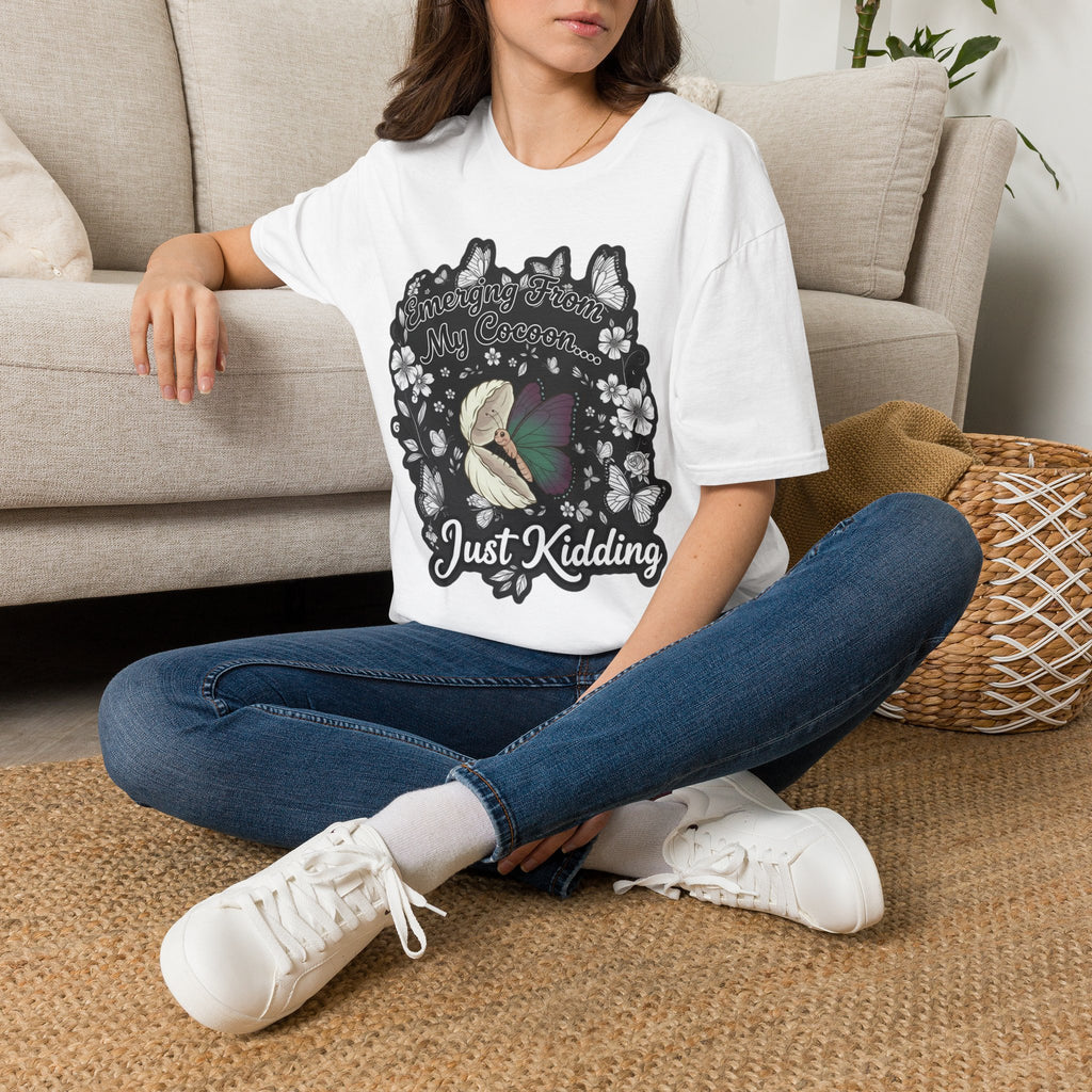 Emerging From My Cocoon… Just Kidding Butterfly T-Shirt