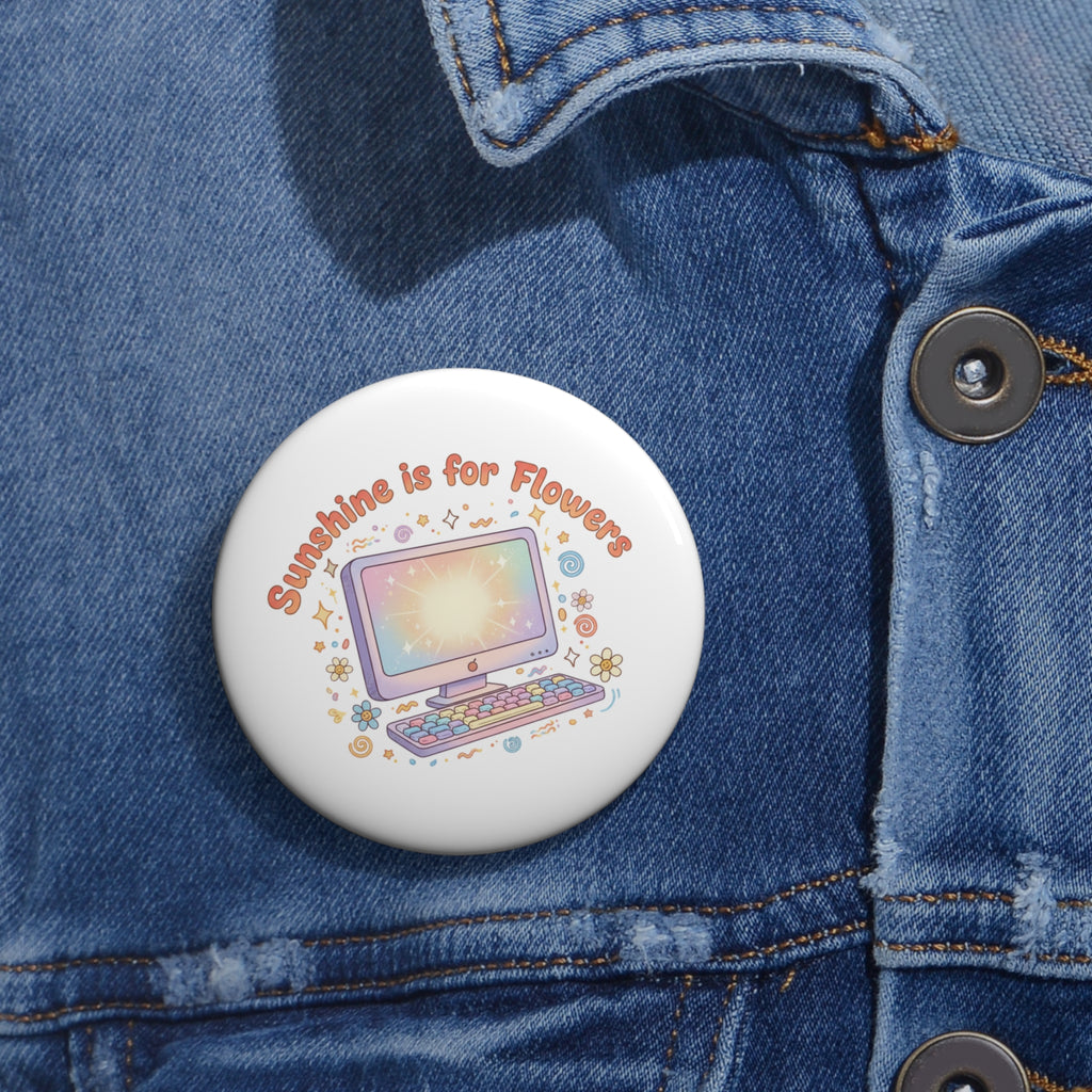 Pin Button — "Sunshine is for Flowers" Computer Floral Badge