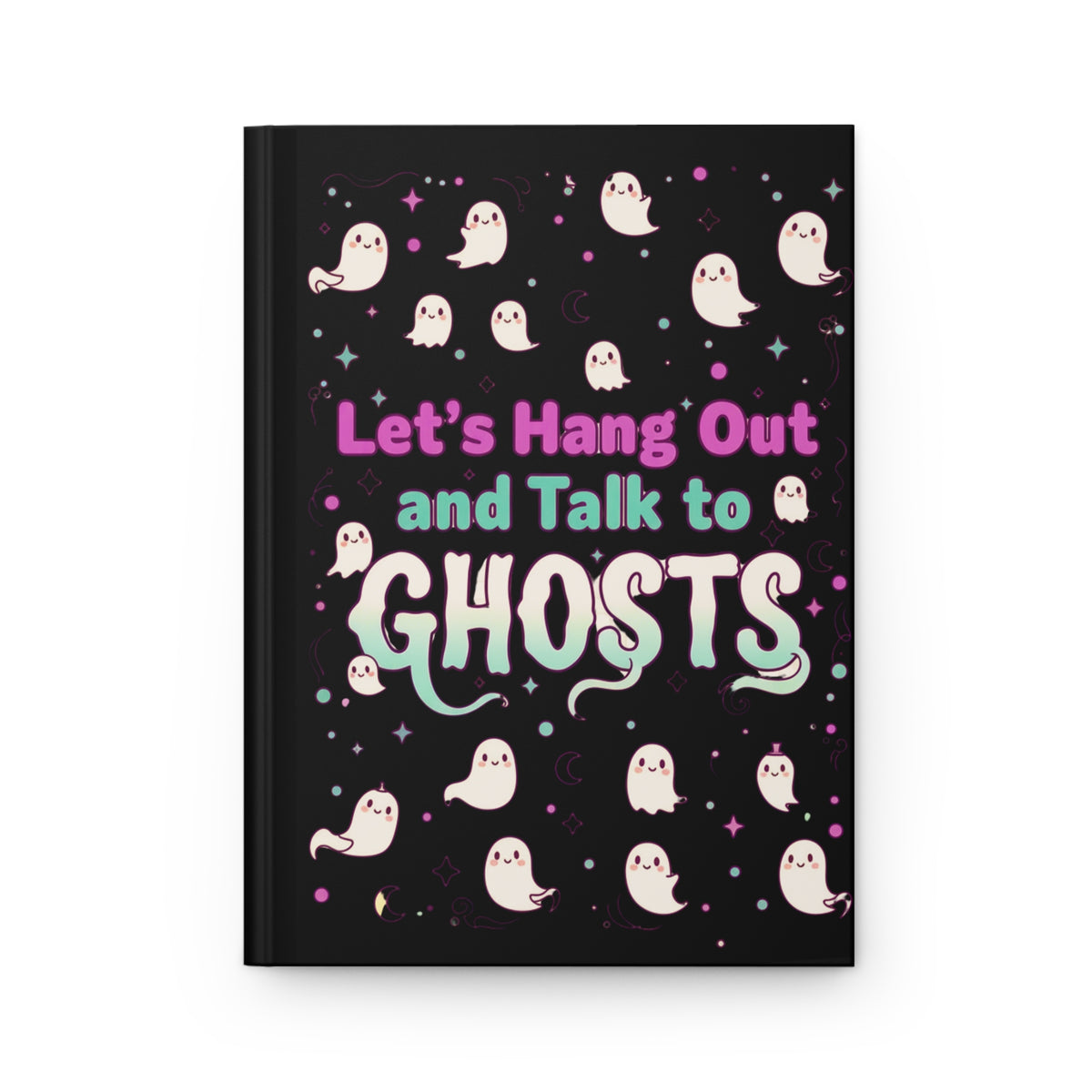 Let's Hang Out and Talk to Ghosts Hardcover Journal
