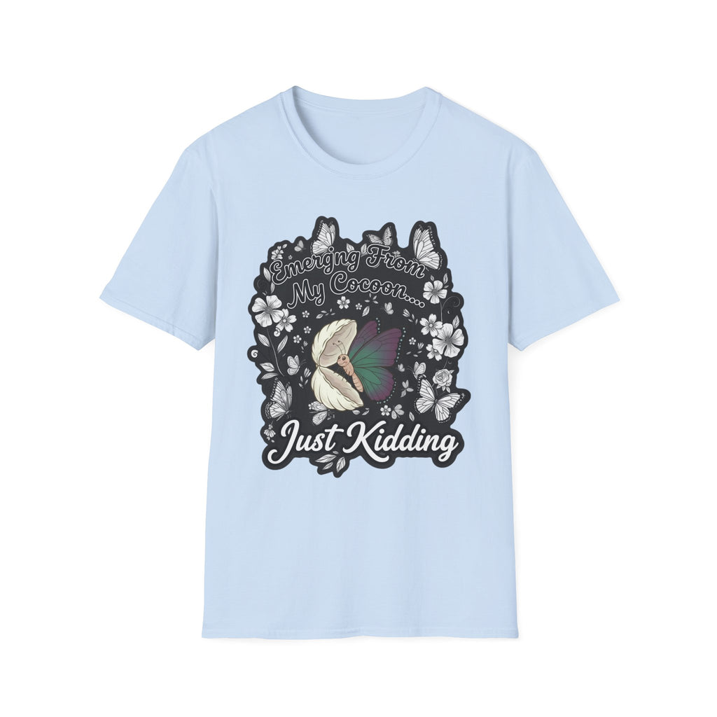 Emerging From My Cocoon… Just Kidding Butterfly T-Shirt