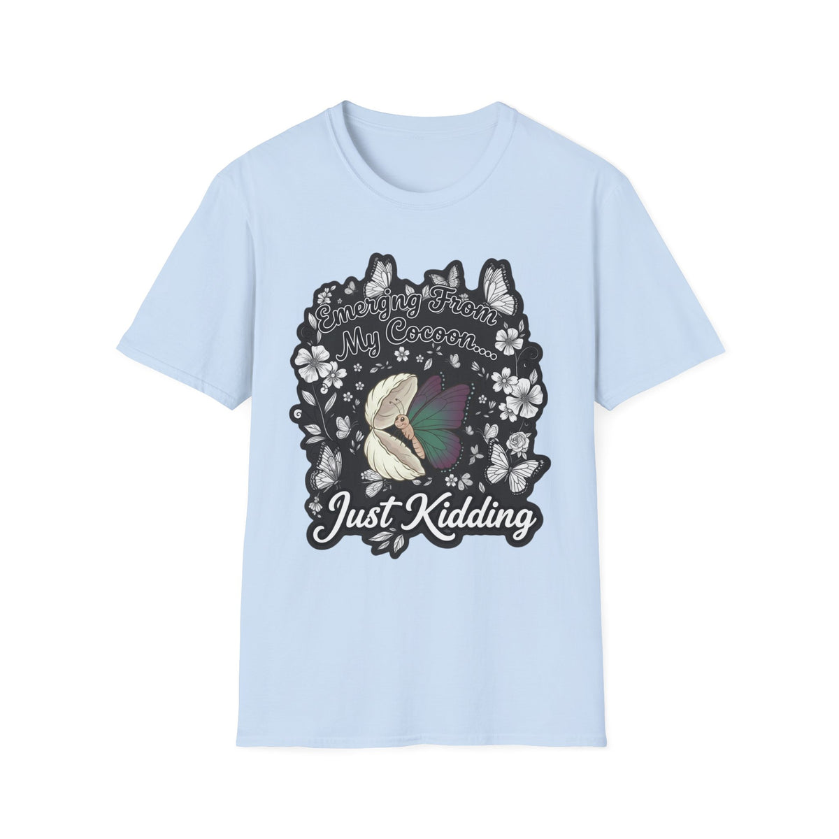 Emerging From My Cocoon… Just Kidding Butterfly T-Shirt